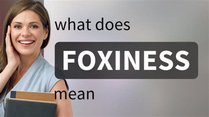 What is the meaning of the word foxiness?